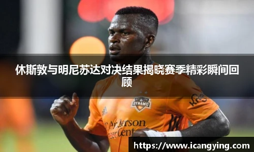 休斯敦与明尼苏达对决结果揭晓赛季精彩瞬间回顾