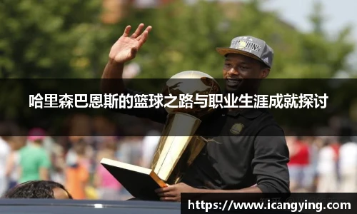 哈里森巴恩斯的篮球之路与职业生涯成就探讨