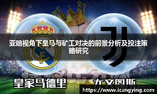 亚赔视角下皇马与矿工对决的前景分析及投注策略研究