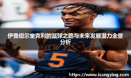 伊曼纽尔奎克利的篮球之路与未来发展潜力全景分析