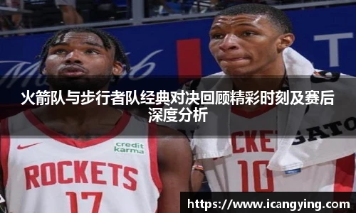 ac米兰官网火箭队与步行者队经典对决回顾精彩时刻及赛后深度分析